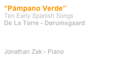 “Pámpano Verde”
Ten Early Spanish Songs
De La Torre - Dørumsgaard



Jonathan Zak - Piano