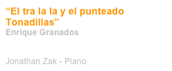 “El tra la la y el punteado
Tonadillas”
Enrique Granados


Jonathan Zak - Piano